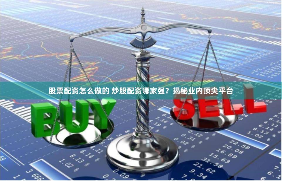 股票配資怎么做的 炒股配資哪家強(qiáng)？揭秘業(yè)內(nèi)頂尖平臺(tái)