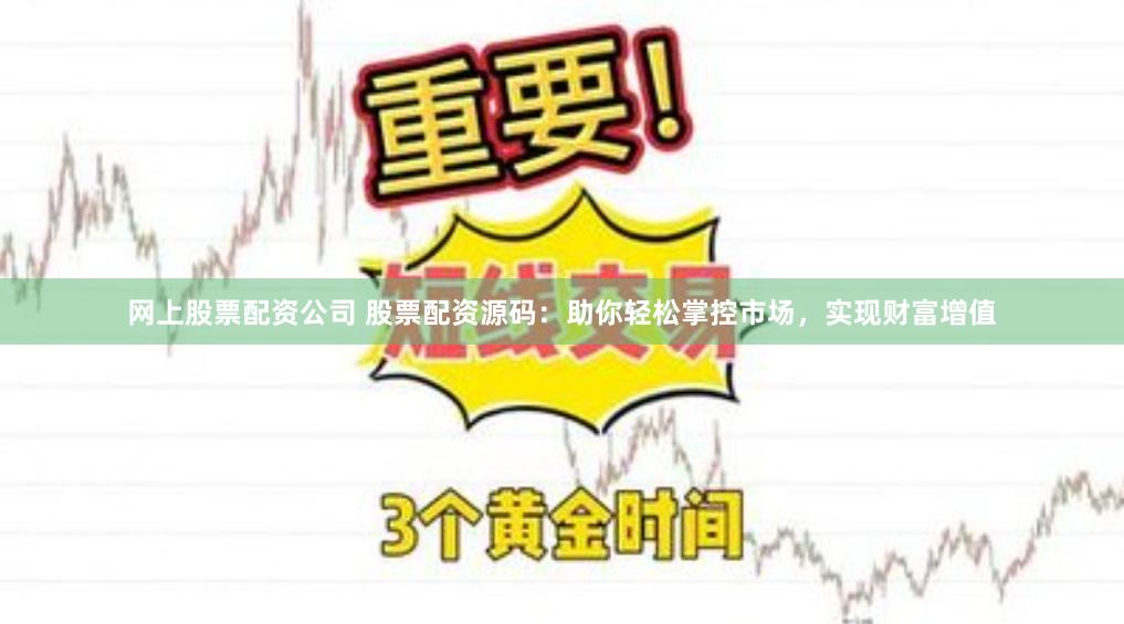 網(wǎng)上股票配資公司 股票配資源碼：助你輕松掌控市場，實現(xiàn)財富增值